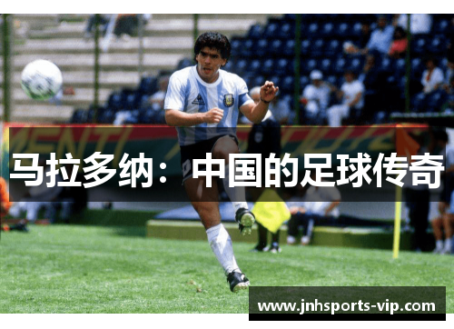 马拉多纳：中国的足球传奇