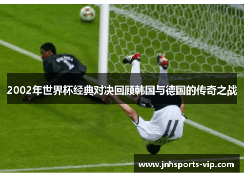 2002年世界杯经典对决回顾韩国与德国的传奇之战