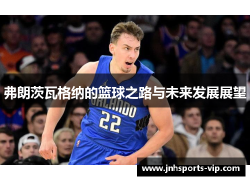 弗朗茨瓦格纳的篮球之路与未来发展展望