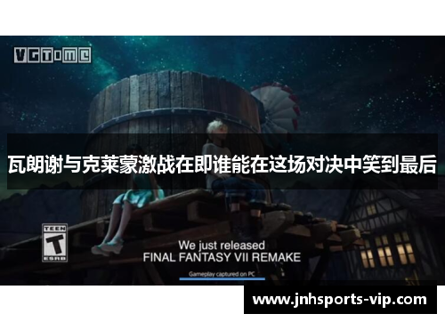 瓦朗谢与克莱蒙激战在即谁能在这场对决中笑到最后